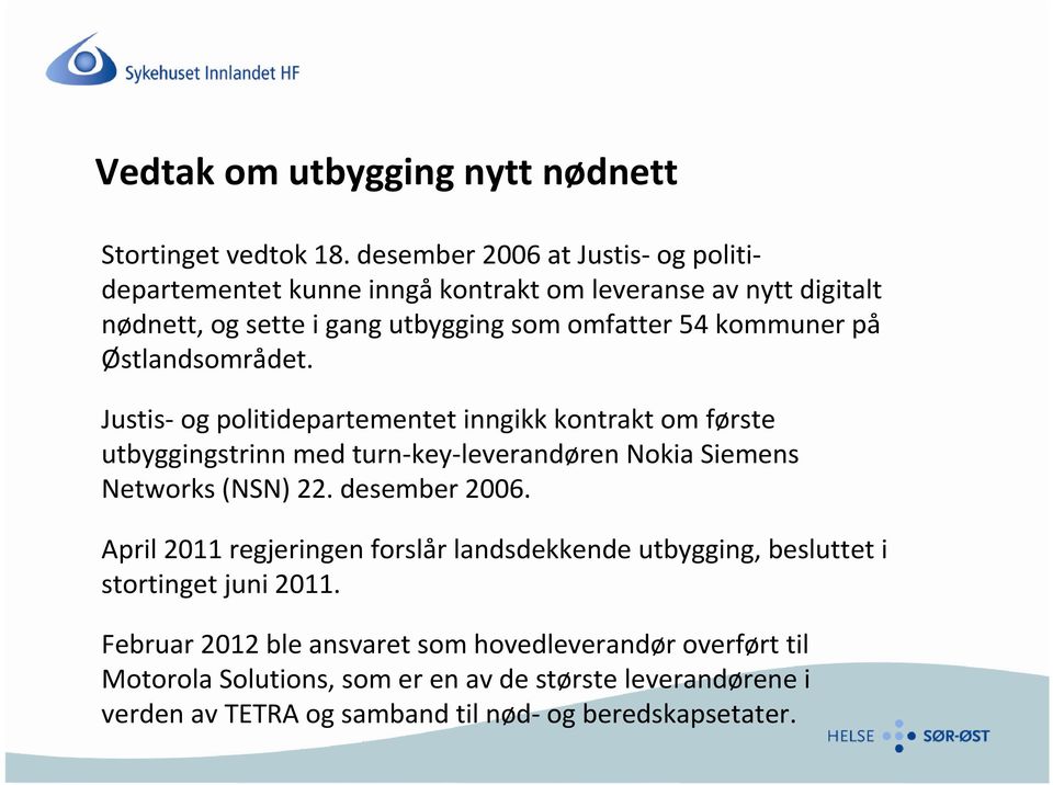 Østlandsområdet. Justis-og politidepartementet inngikk kontrakt om første utbyggingstrinn med turn-key-leverandørennokia Siemens Networks (NSN) 22.