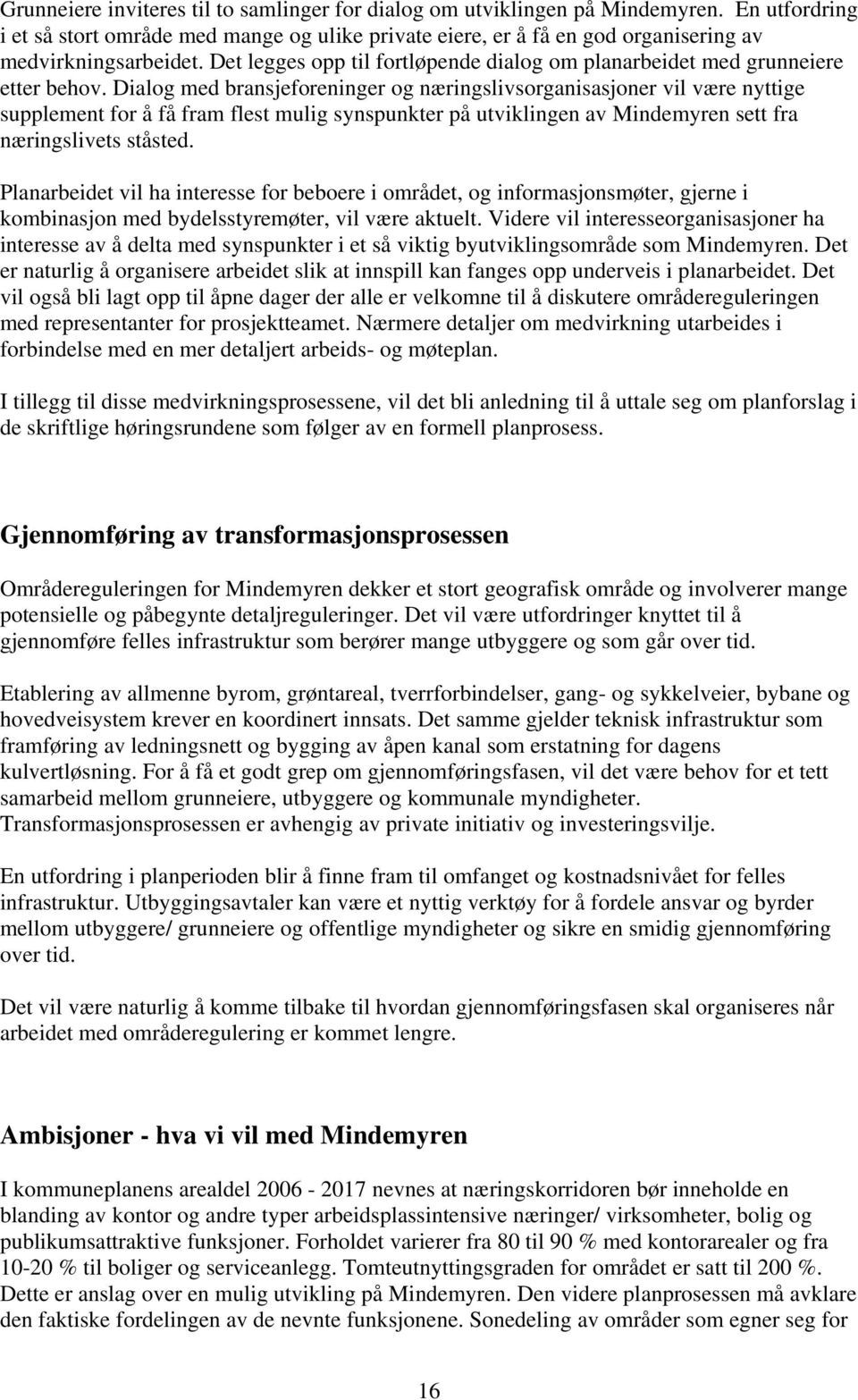 Dialog med bransjeforeninger og næringslivsorganisasjoner vil være nyttige supplement for å få fram flest mulig synspunkter på utviklingen av Mindemyren sett fra næringslivets ståsted.