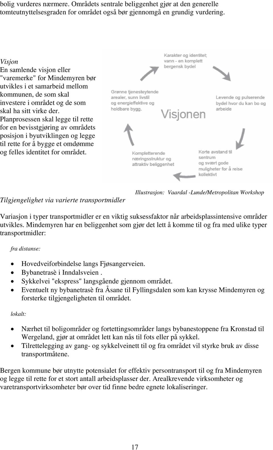 Planprosessen skal legge til rette for en bevisstgjøring av områdets posisjon i byutviklingen og legge til rette for å bygge et omdømme og felles identitet for området.