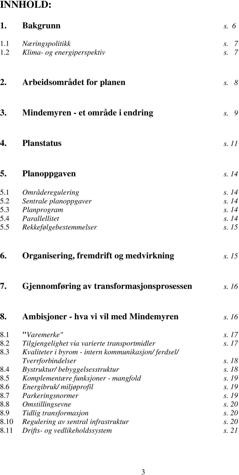 Gjennomføring av transformasjonsprosessen s. 16 8. Ambisjoner - hva vi vil med Mindemyren s. 16 8.1 "Varemerke" s. 17 8.2 Tilgjengelighet via varierte transportmidler s. 17 8.3 Kvaliteter i byrom - intern kommunikasjon/ ferdsel/ Tverrforbindelser s.