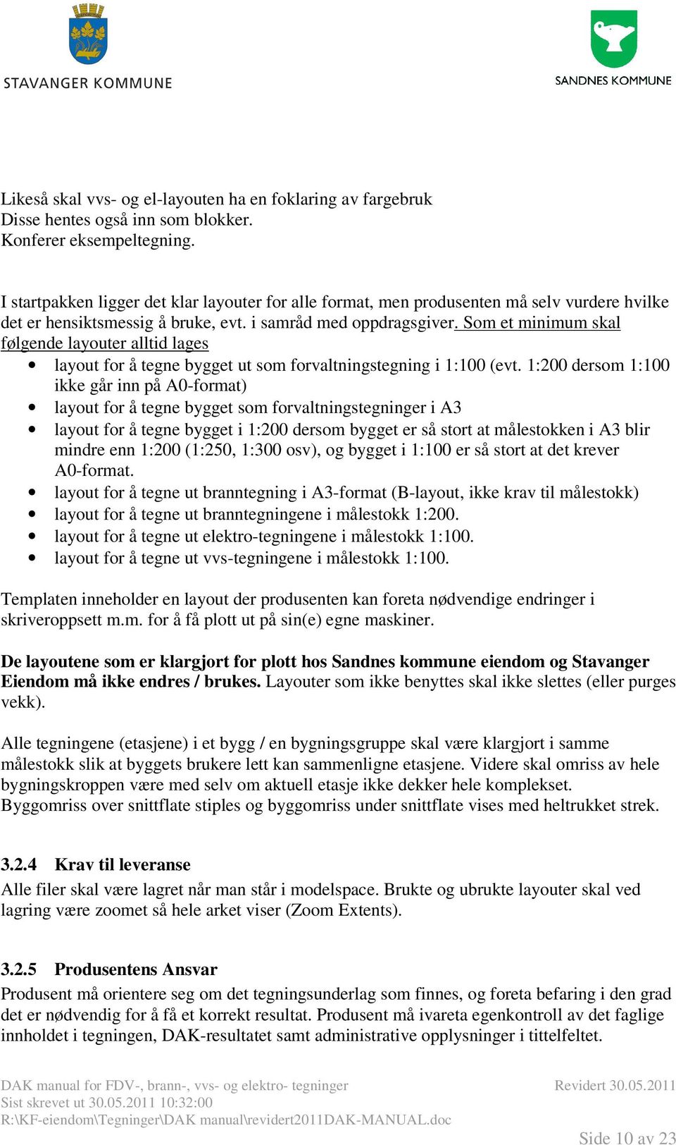 Som et minimum skal følgende layouter alltid lages layout for å tegne bygget ut som forvaltningstegning i 1:100 (evt.