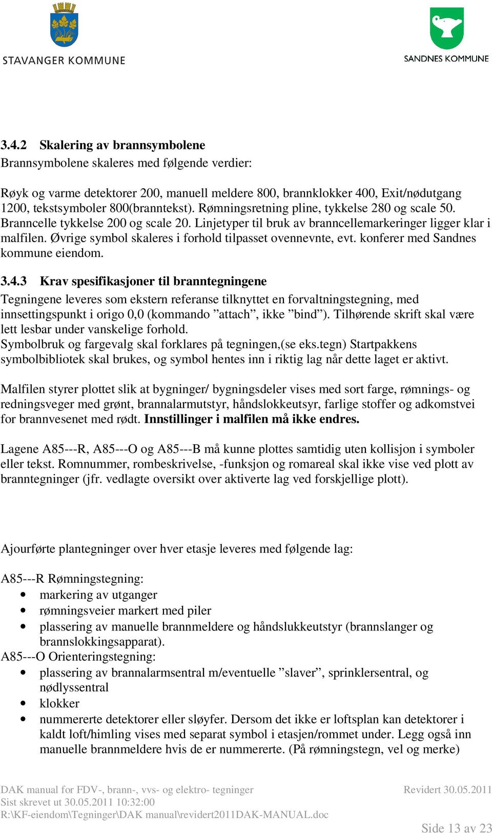 Øvrige symbol skaleres i forhold tilpasset ovennevnte, evt. konferer med Sandnes kommune eiendom. 3.4.