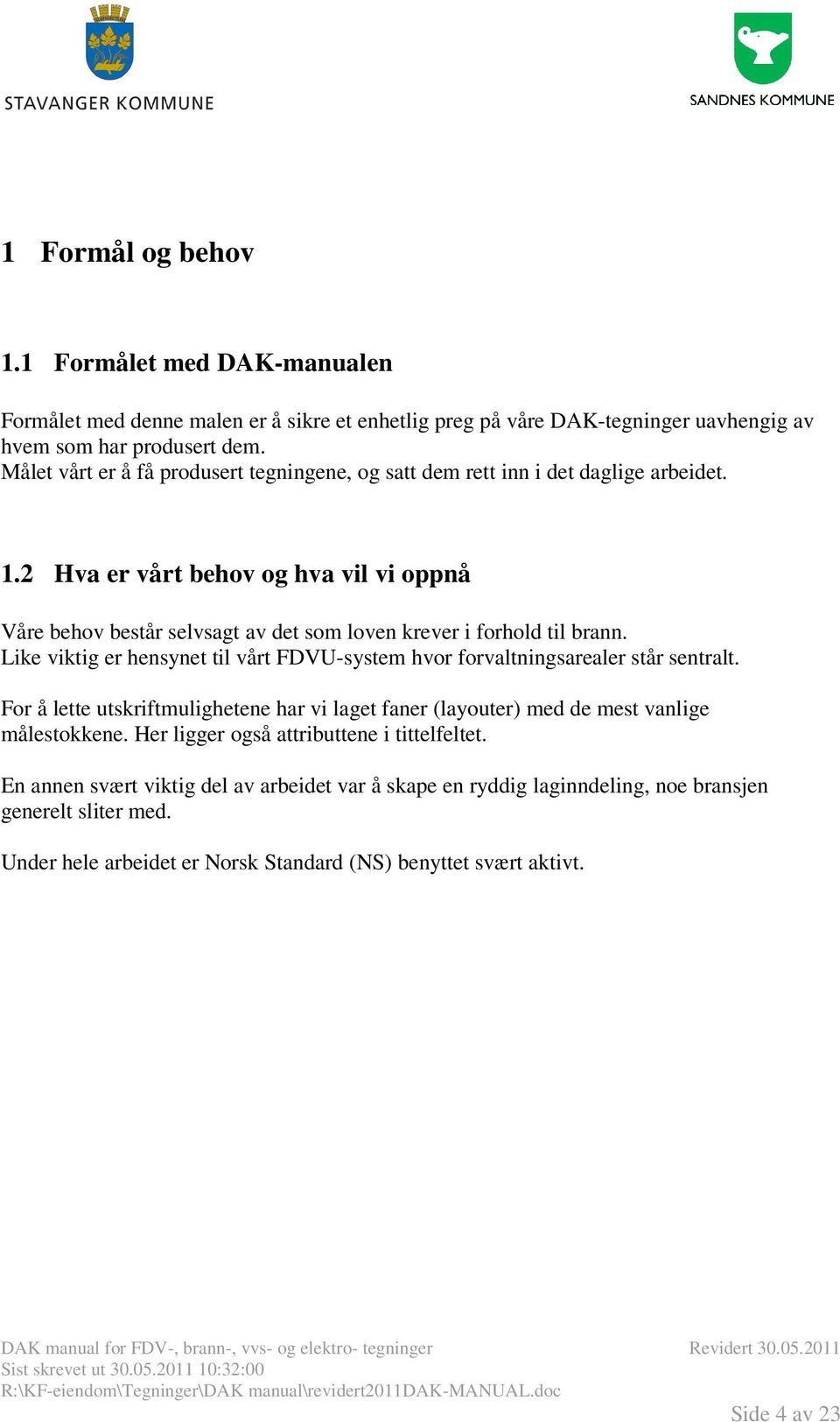 2 Hva er vårt behov og hva vil vi oppnå Våre behov består selvsagt av det som loven krever i forhold til brann.