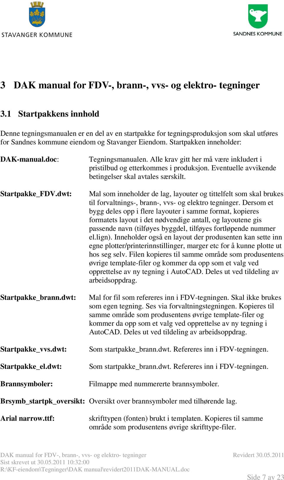 doc: Startpakke_FDV.dwt: Startpakke_brann.dwt: Startpakke_vvs.dwt: Startpakke_el.dwt: Brannsymboler: Tegningsmanualen. Alle krav gitt her må være inkludert i pristilbud og etterkommes i produksjon.