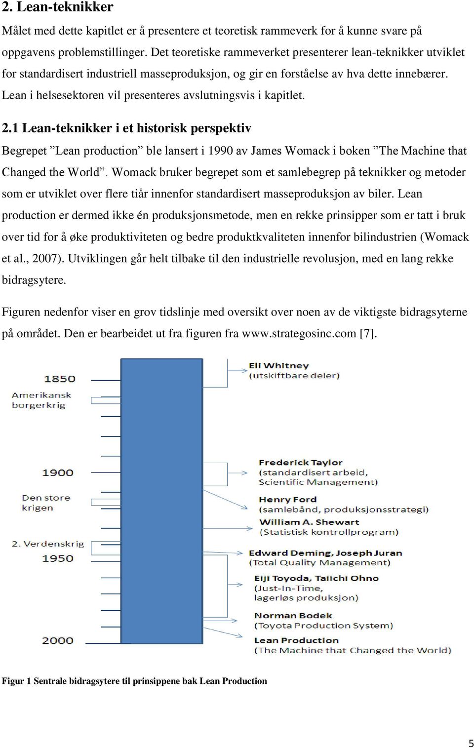 Lean i helsesektoren vil presenteres avslutningsvis i kapitlet. 2.