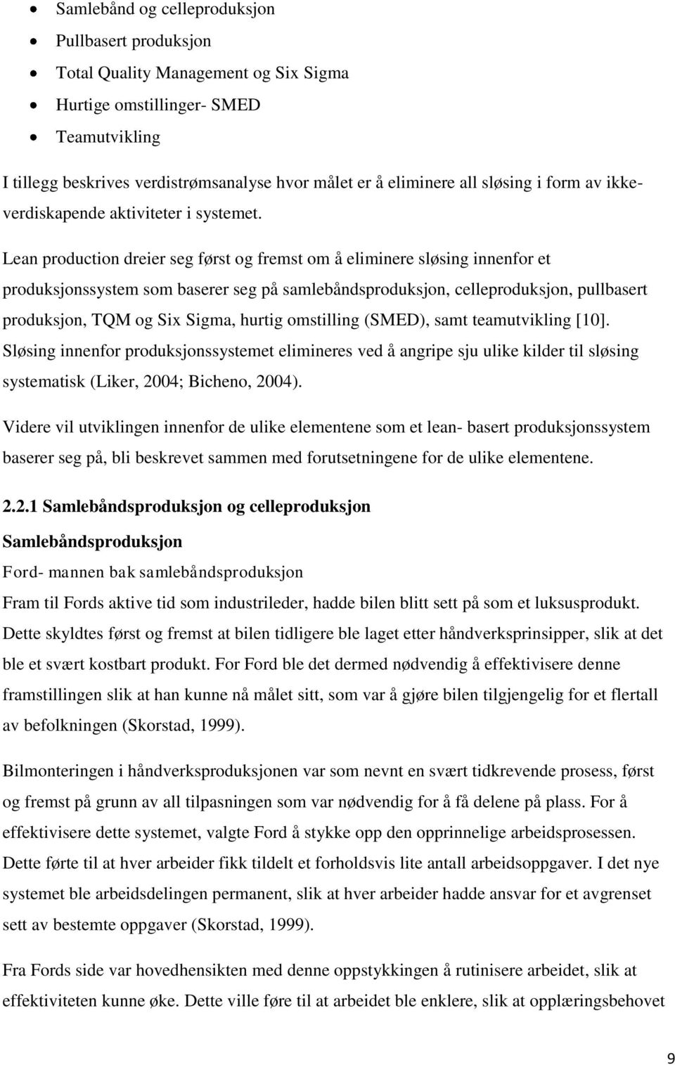 Lean production dreier seg først og fremst om å eliminere sløsing innenfor et produksjonssystem som baserer seg på samlebåndsproduksjon, celleproduksjon, pullbasert produksjon, TQM og Six Sigma,