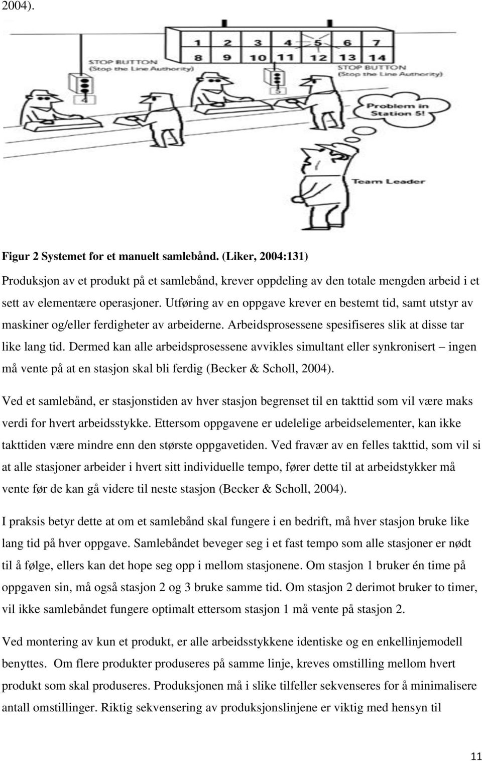 Dermed kan alle arbeidsprosessene avvikles simultant eller synkronisert ingen må vente på at en stasjon skal bli ferdig (Becker & Scholl, 2004).