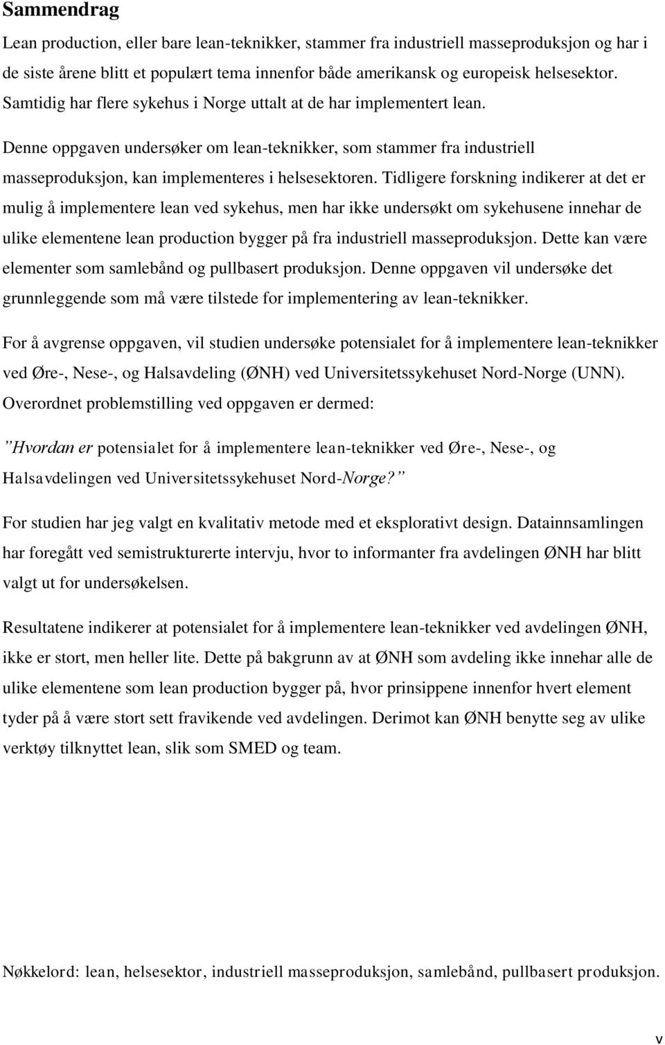 Tidligere forskning indikerer at det er mulig å implementere lean ved sykehus, men har ikke undersøkt om sykehusene innehar de ulike elementene lean production bygger på fra industriell