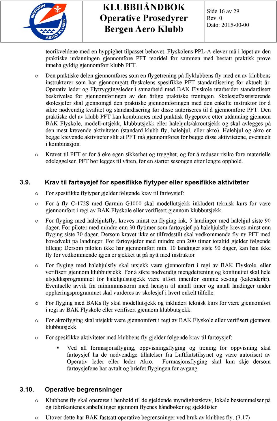 Den praktiske delen gjennmføres sm en flygetrening på flyklubbens fly med en av klubbens instruktører sm har gjennmgått flysklens spesifikke PFT standardisering fr aktuelt år.