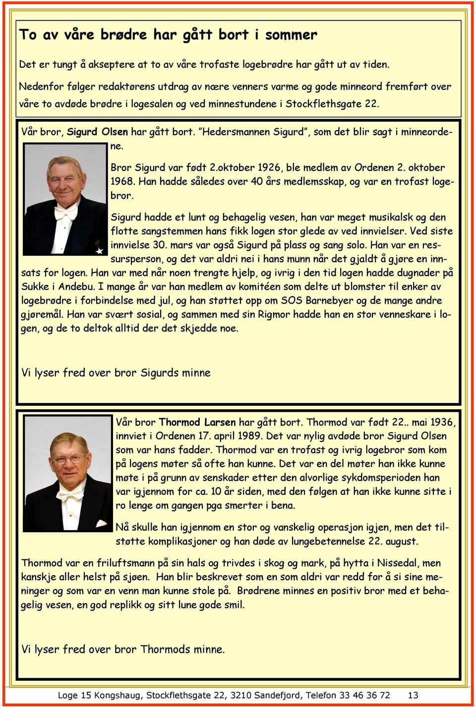 Vår bror, Sigurd Olsen har gått bort. Hedersmannen Sigurd, som det blir sagt i minneordene. Bror Sigurd var født 2.oktober 1926, ble medlem av Ordenen 2. oktober 1968.