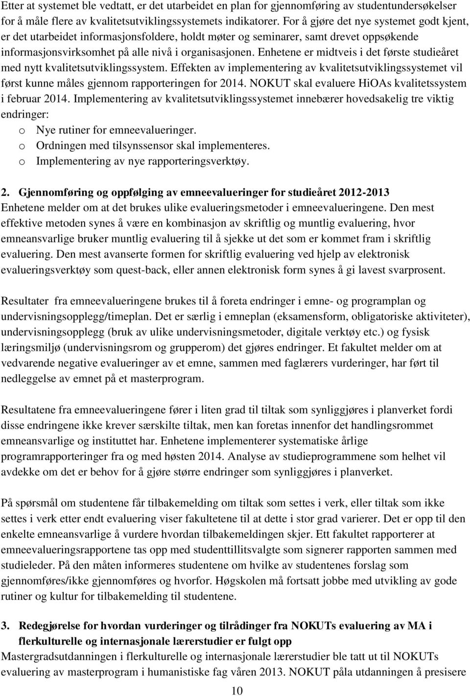 Enhetene er midtveis i det første studieåret med nytt kvalitetsutviklingssystem. Effekten av implementering av kvalitetsutviklingssystemet vil først kunne måles gjennom rapporteringen for 2014.