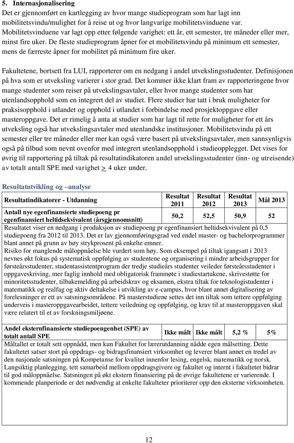 De fleste studieprogram åpner for et mobilitetsvindu på minimum ett semester, mens de færreste åpner for mobilitet på minimum fire uker.