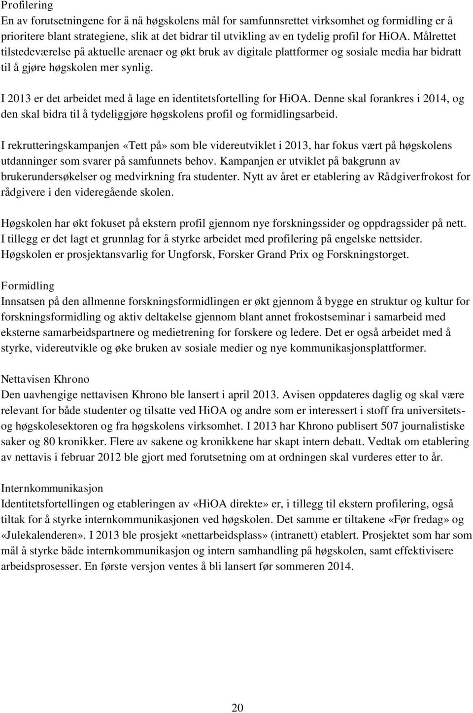 I 2013 er det arbeidet med å lage en identitetsfortelling for HiOA. Denne skal forankres i 2014, og den skal bidra til å tydeliggjøre høgskolens profil og formidlingsarbeid.