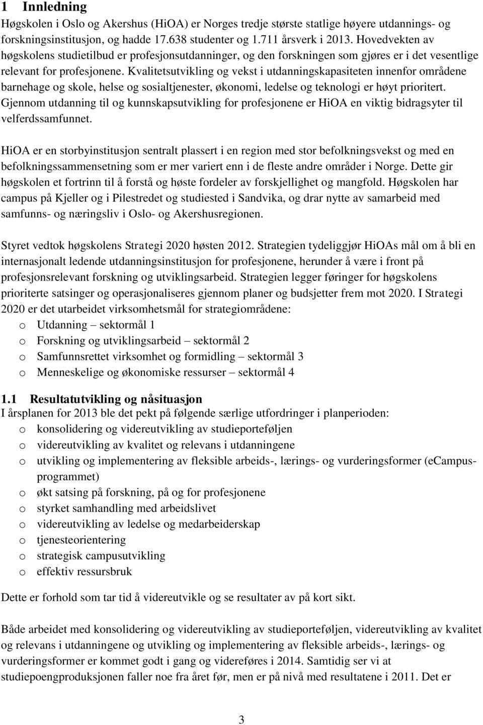 Kvalitetsutvikling og vekst i utdanningskapasiteten innenfor områdene barnehage og skole, helse og sosialtjenester, økonomi, ledelse og teknologi er høyt prioritert.