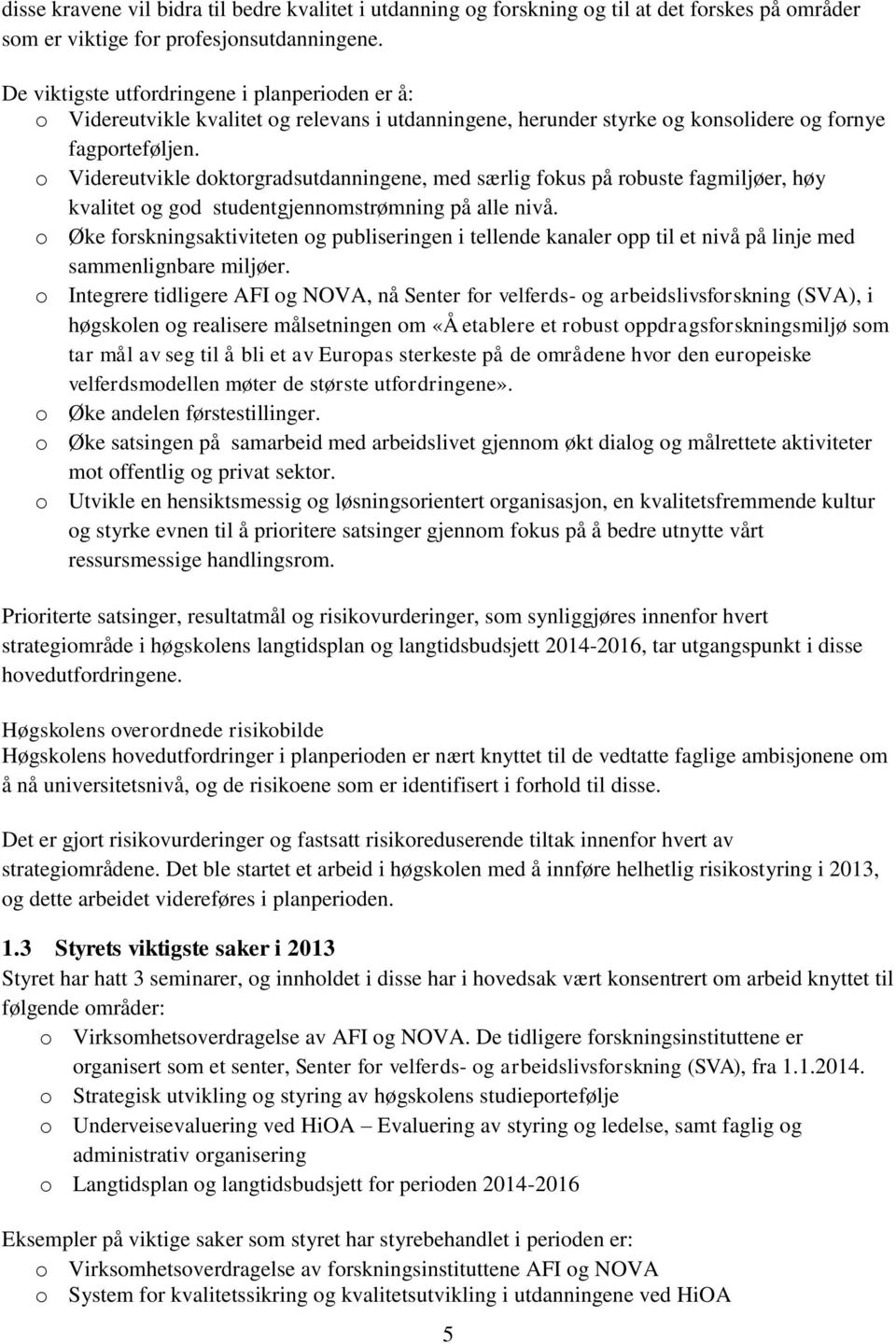 o Videreutvikle doktorgradsutdanningene, med særlig fokus på robuste fagmiljøer, høy kvalitet og god studentgjennomstrømning på alle nivå.