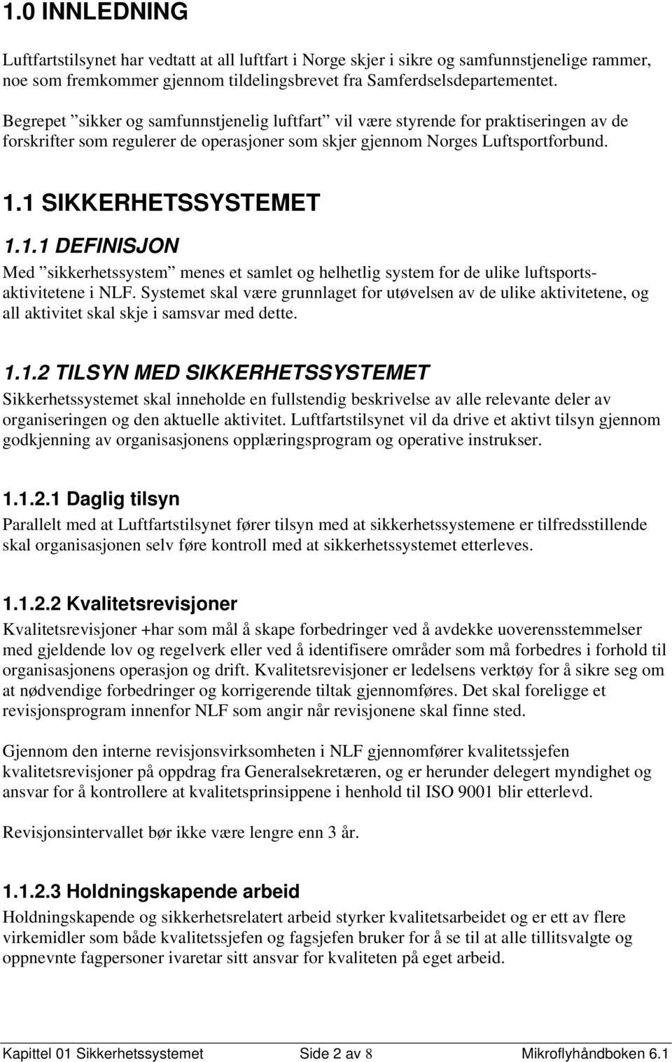 1 SIKKERHETSSYSTEMET 1.1.1 DEFINISJON Med sikkerhetssystem menes et samlet og helhetlig system for de ulike luftsportsaktivitetene i NLF.