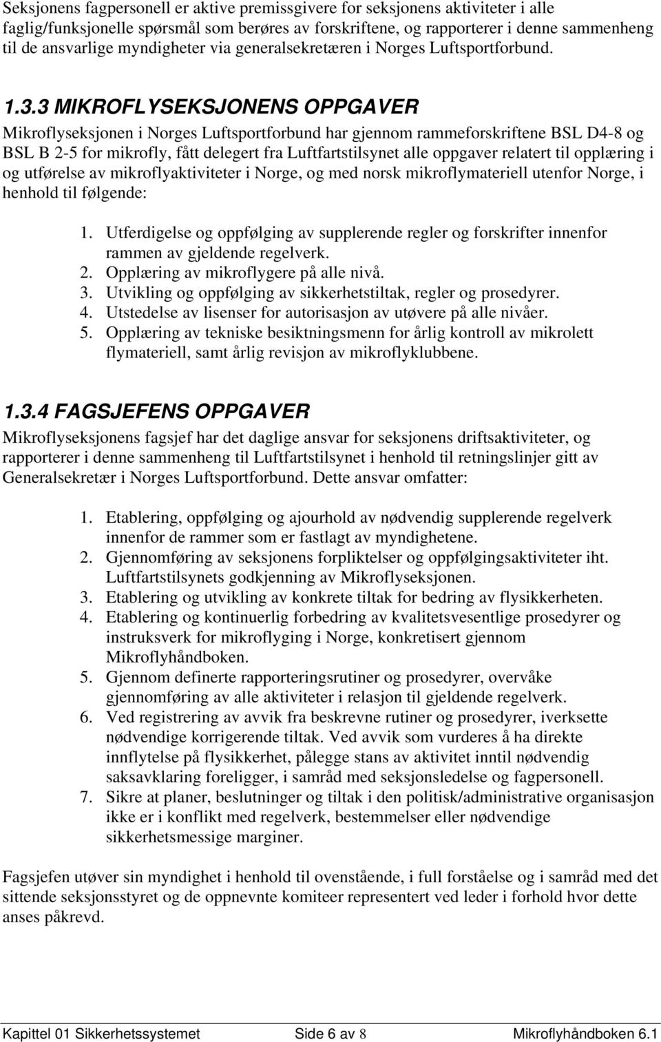 3 MIKROFLYSEKSJONENS OPPGAVER Mikroflyseksjonen i Norges Luftsportforbund har gjennom rammeforskriftene BSL D4-8 og BSL B 2-5 for mikrofly, fått delegert fra Luftfartstilsynet alle oppgaver relatert