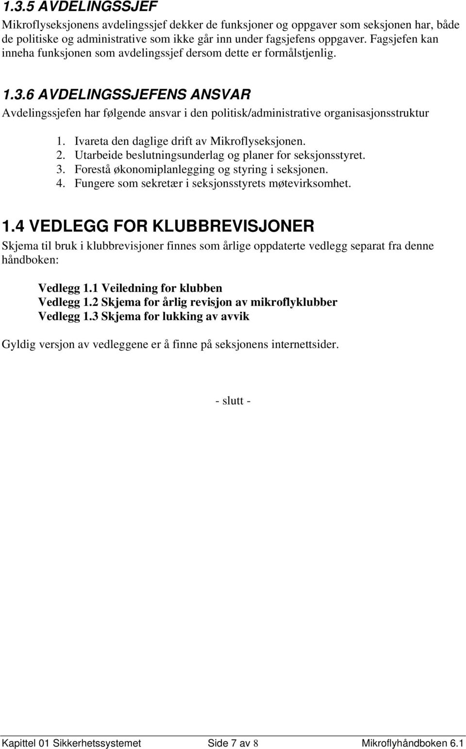 6 AVDELINGSSJEFENS ANSVAR Avdelingssjefen har følgende ansvar i den politisk/administrative organisasjonsstruktur 1. Ivareta den daglige drift av Mikroflyseksjonen. 2.