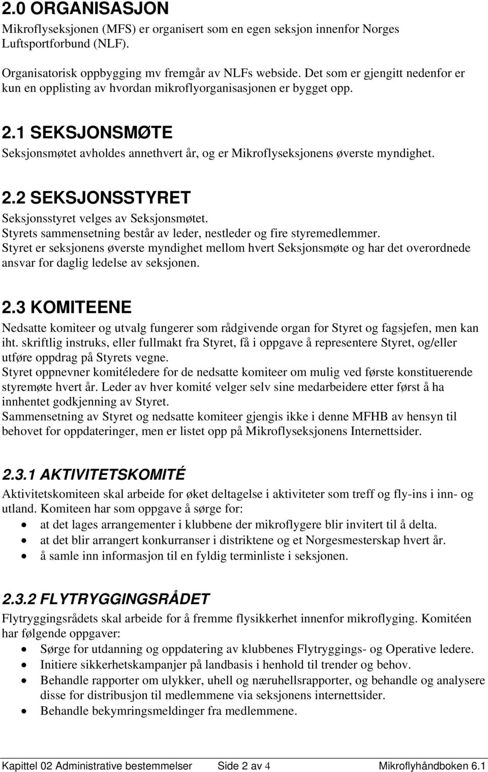 Styrets sammensetning består av leder, nestleder og fire styremedlemmer. Styret er seksjonens øverste myndighet mellom hvert Seksjonsmøte og har det overordnede ansvar for daglig ledelse av seksjonen.