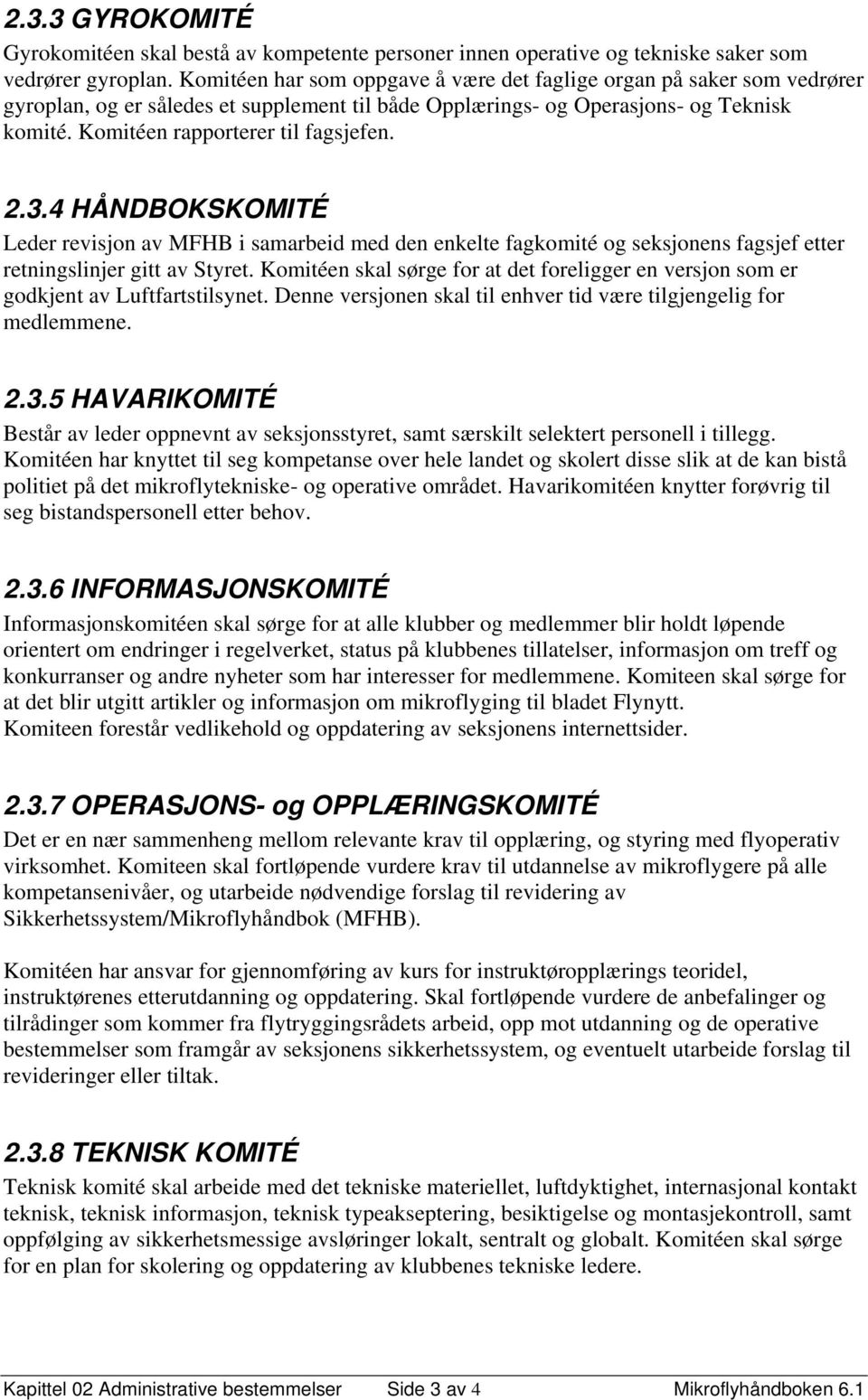 2.3.4 HÅNDBOKSKOMITÉ Leder revisjon av MFHB i samarbeid med den enkelte fagkomité og seksjonens fagsjef etter retningslinjer gitt av Styret.