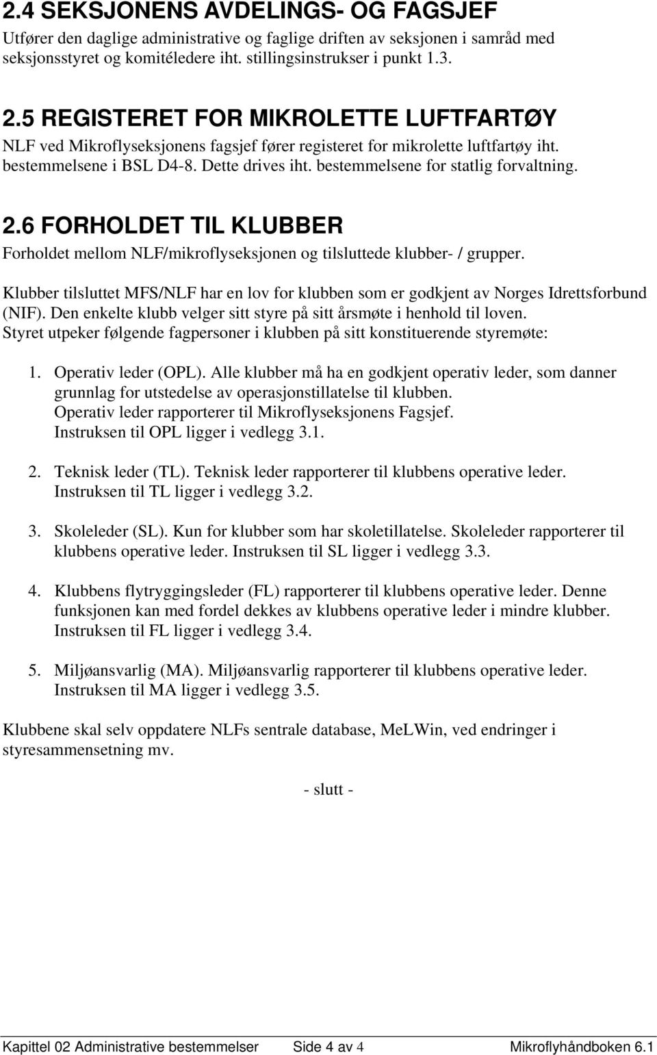 bestemmelsene for statlig forvaltning. 2.6 FORHOLDET TIL KLUBBER Forholdet mellom NLF/mikroflyseksjonen og tilsluttede klubber- / grupper.