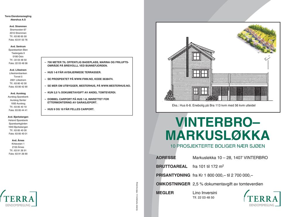 : 63 85 40 10 Faks: 63 85 44 41 700 METER TIL OFFENTLIG BADEPLASS, MARINA OG FRILUFTS- OMRÅDE PÅ BREIVOLLL VED BUNNEFJORDEN. HUS 1-8 FÅR AVSKJERMEDE TERRASSER. SE PROSPEKTET PÅ WWW.FINN.