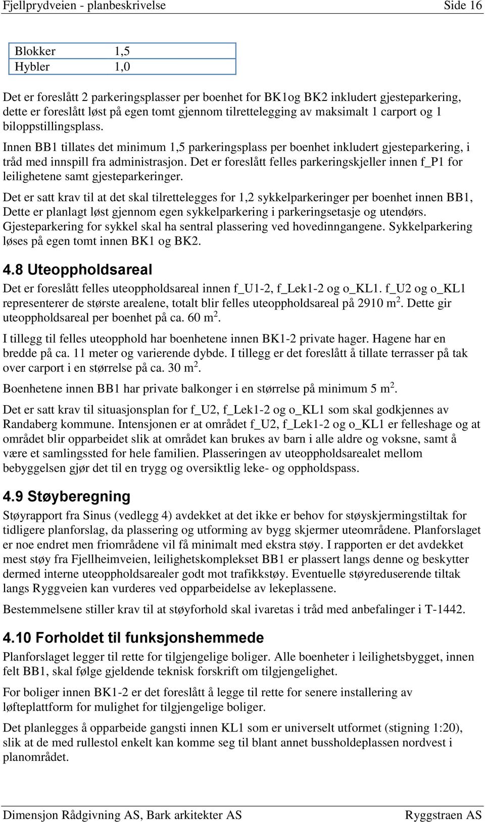 Det er foreslått felles parkeringskjeller innen f_p1 for leilighetene samt gjesteparkeringer.