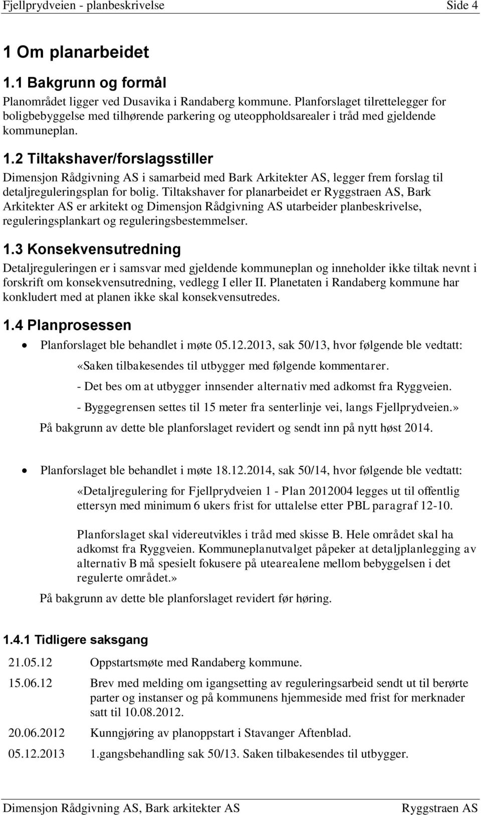 2 Tiltakshaver/forslagsstiller Dimensjon Rådgivning AS i samarbeid med Bark Arkitekter AS, legger frem forslag til detaljreguleringsplan for bolig.