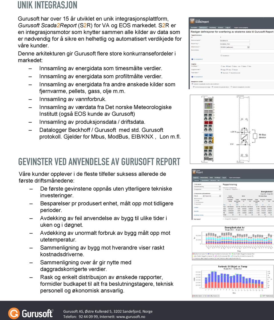 Denne arkitekturen gir Gurusoft flere store konkurransefordeler i markedet: Innsamling av energidata som timesmålte verdier. Innsamling av energidata som profiltmålte verdier.