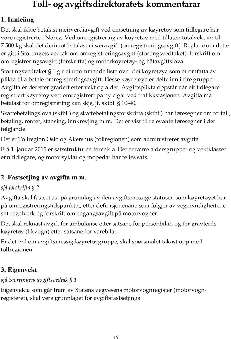 Reglane om dette er gitt i Stortingets vedtak om omregistreringsavgift (stortingsvedtaket), forskrift om omregistreringsavgift (forskrifta) og motorkøyretøy- og båtavgiftslova.