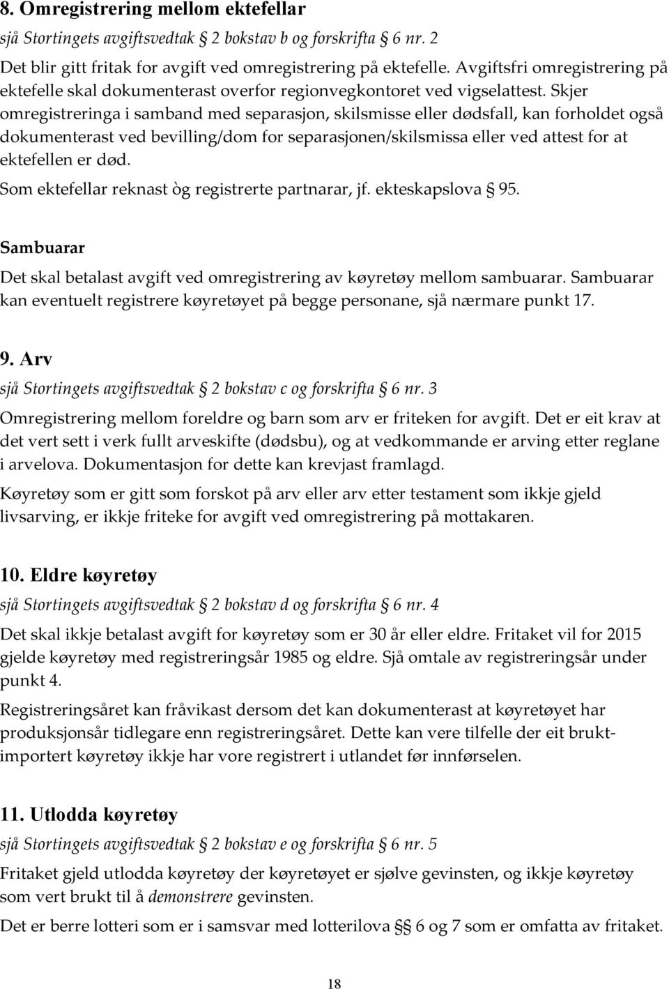 Skjer omregistreringa i samband med separasjon, skilsmisse eller dødsfall, kan forholdet også dokumenterast ved bevilling/dom for separasjonen/skilsmissa eller ved attest for at ektefellen er død.