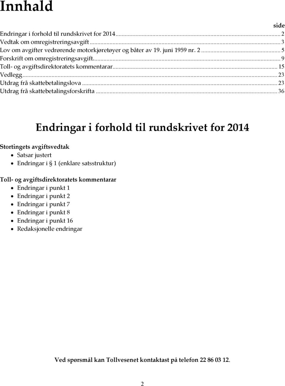 .. 36 Endringar i forhold til rundskrivet for 2014 Stortingets avgiftsvedtak Satsar justert Endringar i 1 (enklare satsstruktur) Toll- og avgiftsdirektoratets kommentarar