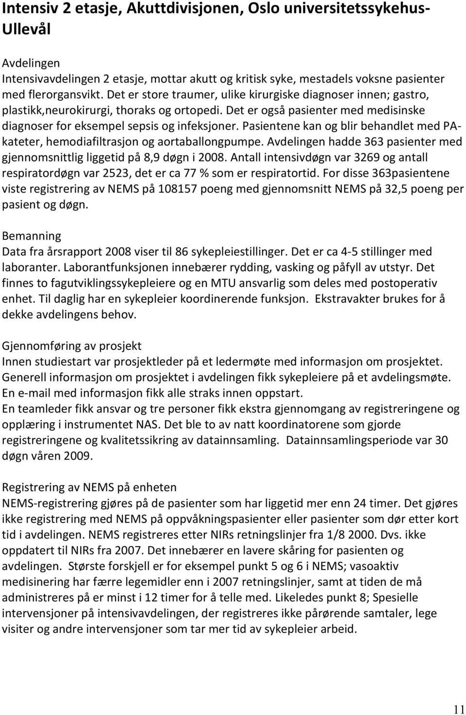 Pasientene kan og blir behandlet med PAkateter, hemodiafiltrasjon og aortaballongpumpe. Avdelingen hadde 363 pasienter med gjennomsnittlig liggetid på 8,9 døgn i 2008.