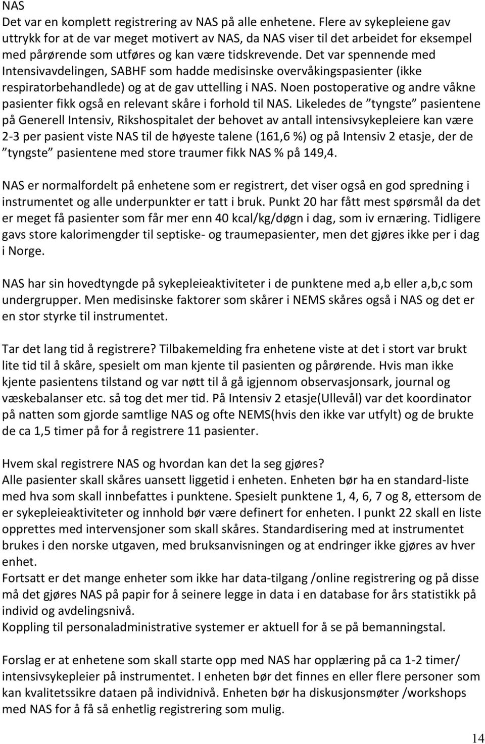 Det var spennende med Intensivavdelingen, SABHF som hadde medisinske overvåkingspasienter (ikke respiratorbehandlede) og at de gav uttelling i NAS.