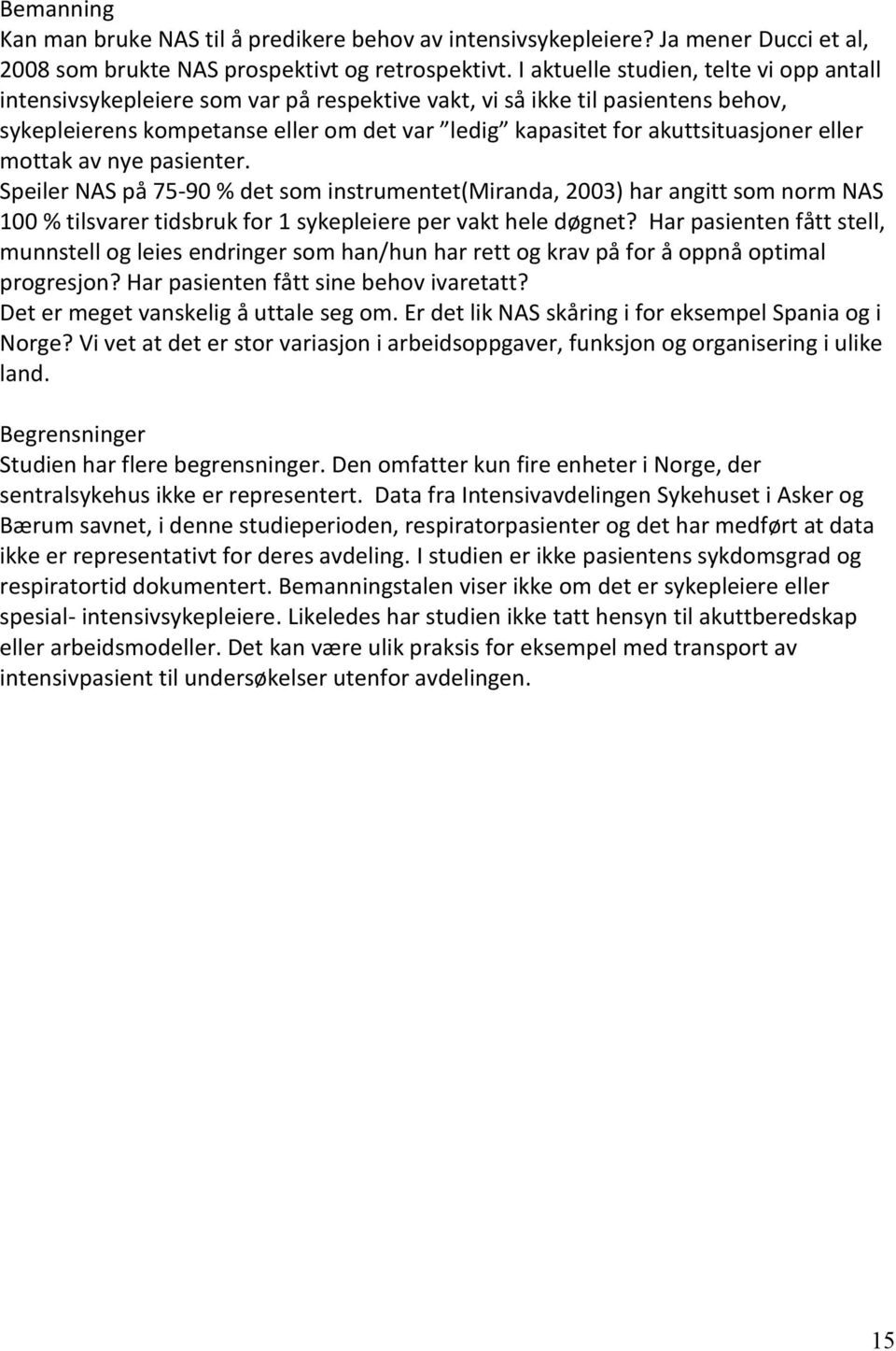 eller mottak av nye pasienter. Speiler NAS på 75-90 % det som instrumentet(miranda, 2003) har angitt som norm NAS 100 % tilsvarer tidsbruk for 1 sykepleiere per vakt hele døgnet?