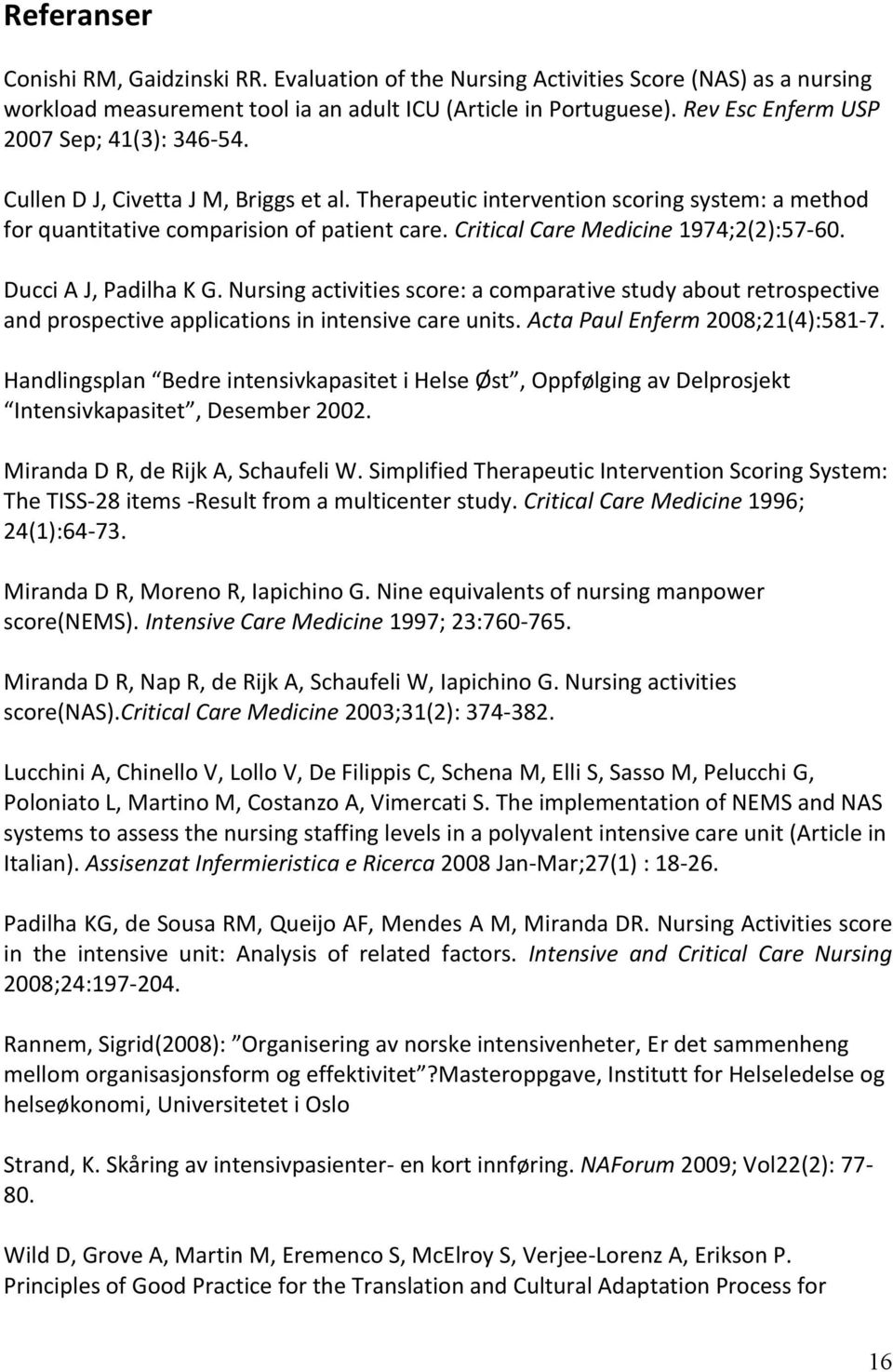 Critical Care Medicine 1974;2(2):57-60. Ducci A J, Padilha K G. Nursing activities score: a comparative study about retrospective and prospective applications in intensive care units.