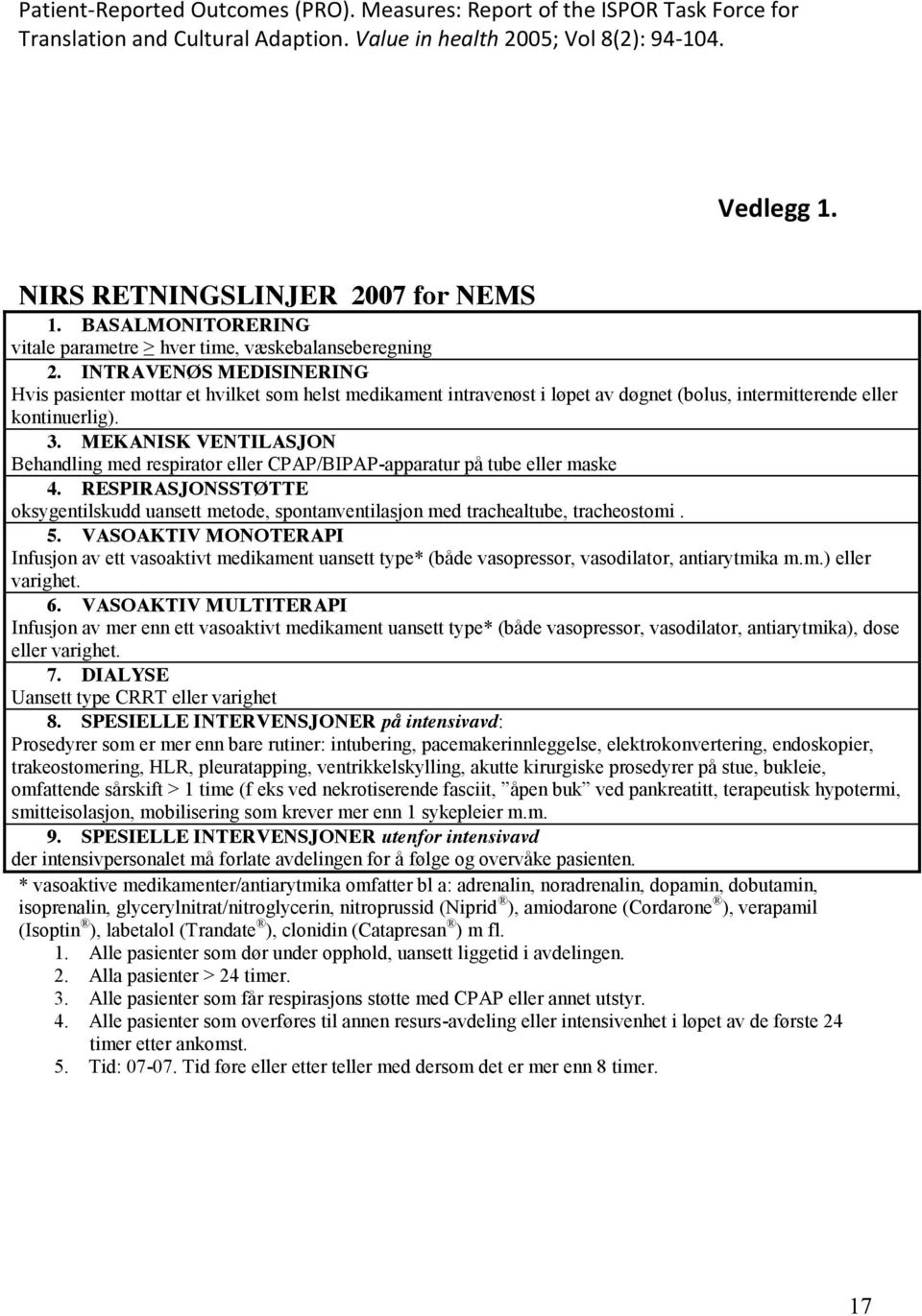 INTRAVENØS MEDISINERING Hvis pasienter mottar et hvilket som helst medikament intravenøst i løpet av døgnet (bolus, intermitterende eller kontinuerlig). 3.