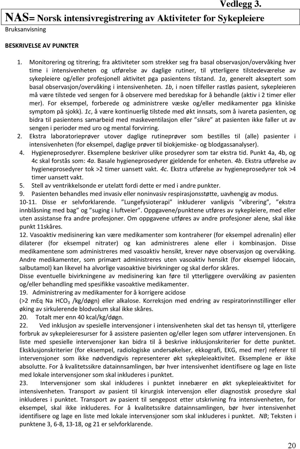 sykepleiere og/eller profesjonell aktivitet pga pasientens tilstand. 1a, generelt akseptert som basal observasjon/overvåking i intensivenheten.