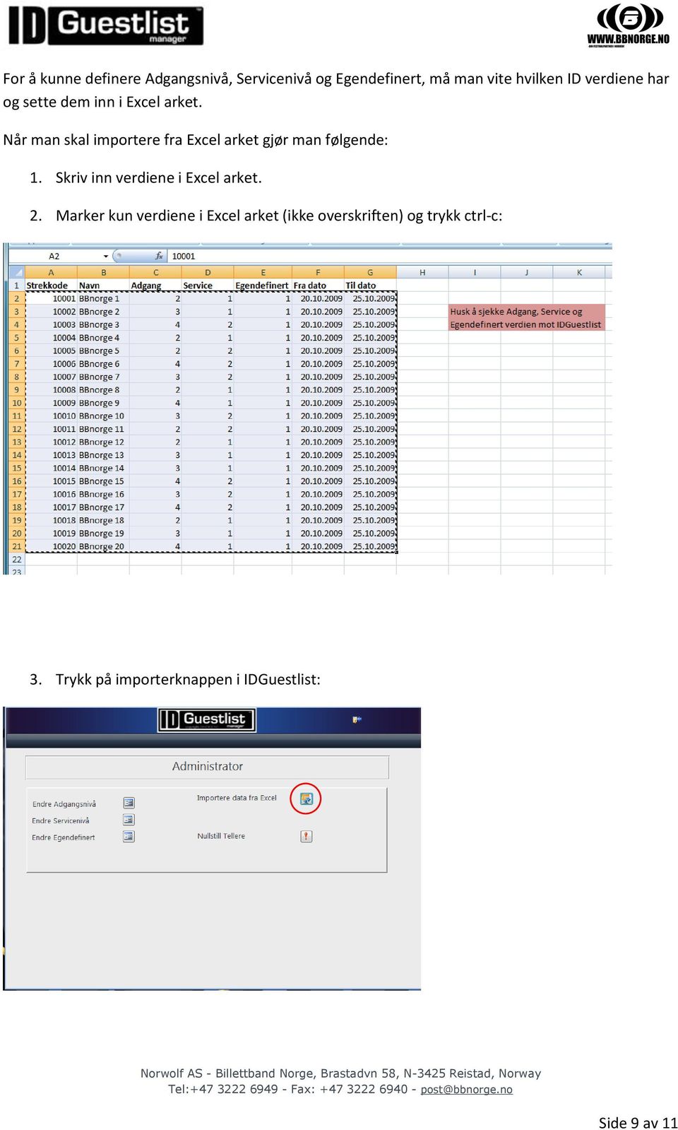 Når man skal importere fra Excel arket gjør man følgende: 1.