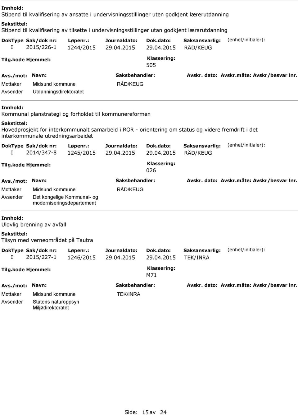 samarbeid i ROR - orientering om status og videre fremdrift i det interkommunale utredningsarbeidet 2014/347-8 1245/2015 RÅD/KEUG 026 Det kongelige Kommunal- og