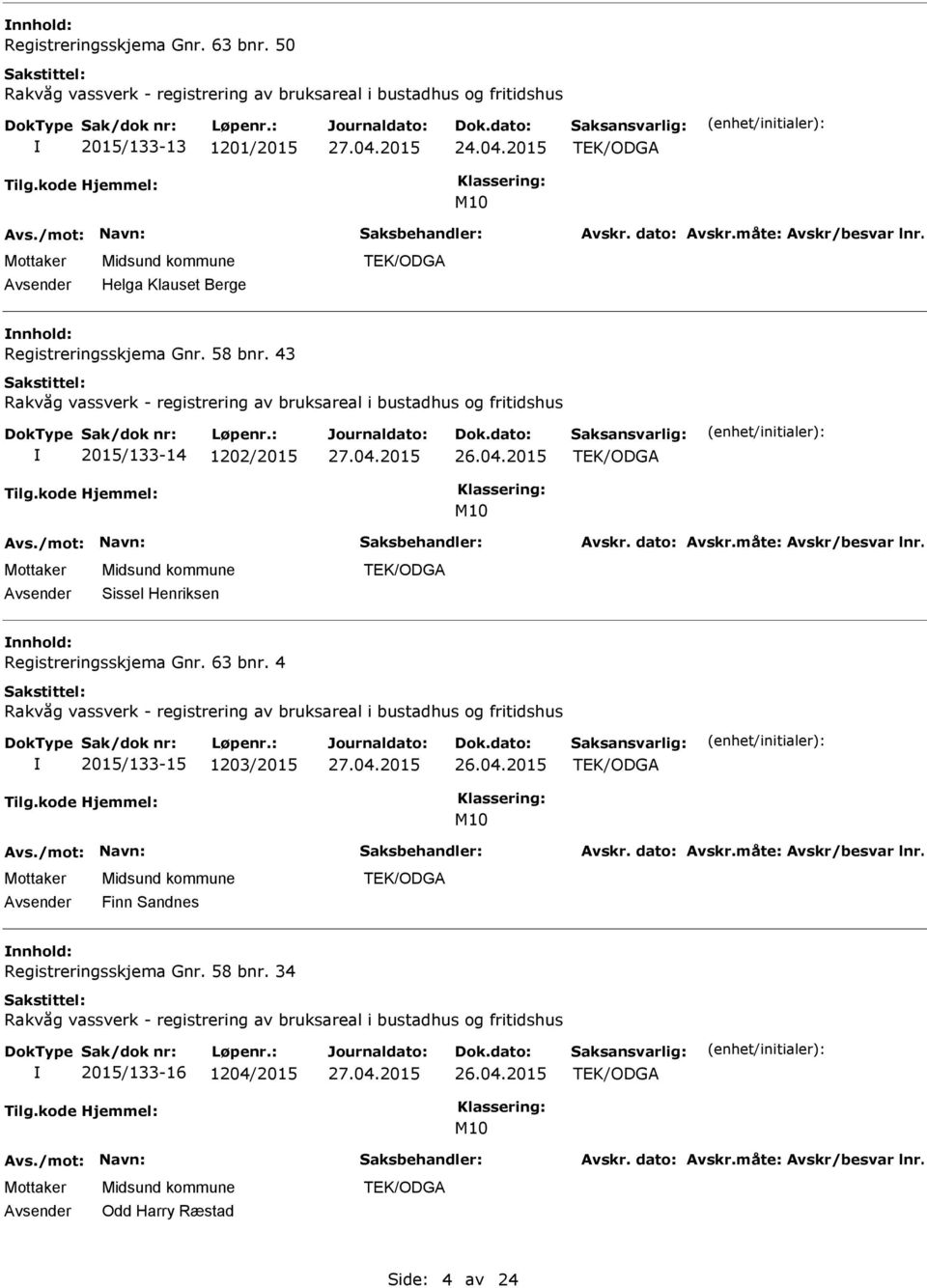 2015 Sissel Henriksen nnhold: Registreringsskjema Gnr. 63 bnr. 4 2015/133-15 1203/2015 26.04.