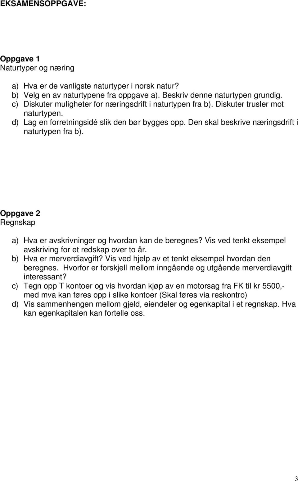 Oppgave 2 Regnskap a) Hva er avskrivninger og hvordan kan de beregnes? Vis ved tenkt eksempel avskriving for et redskap over to år. b) Hva er merverdiavgift?