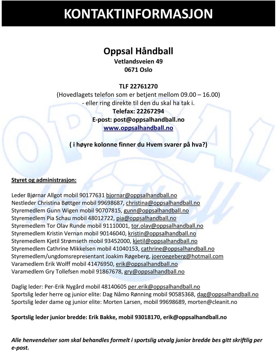 ) Styret og administrasjon: Leder Bjørnar Allgot mobil 90177631 bjornar@oppsalhandball.no Nestleder Christina Bøttger mobil 99698687, christina@oppsalhandball.