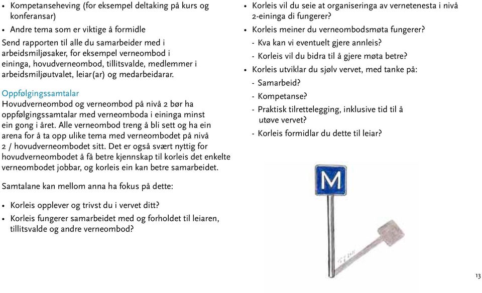 Oppfølgingssamtalar Hovudverneombod og verneombod på nivå 2 bør ha oppfølgingssamtalar med verneomboda i eininga minst ein gong i året.