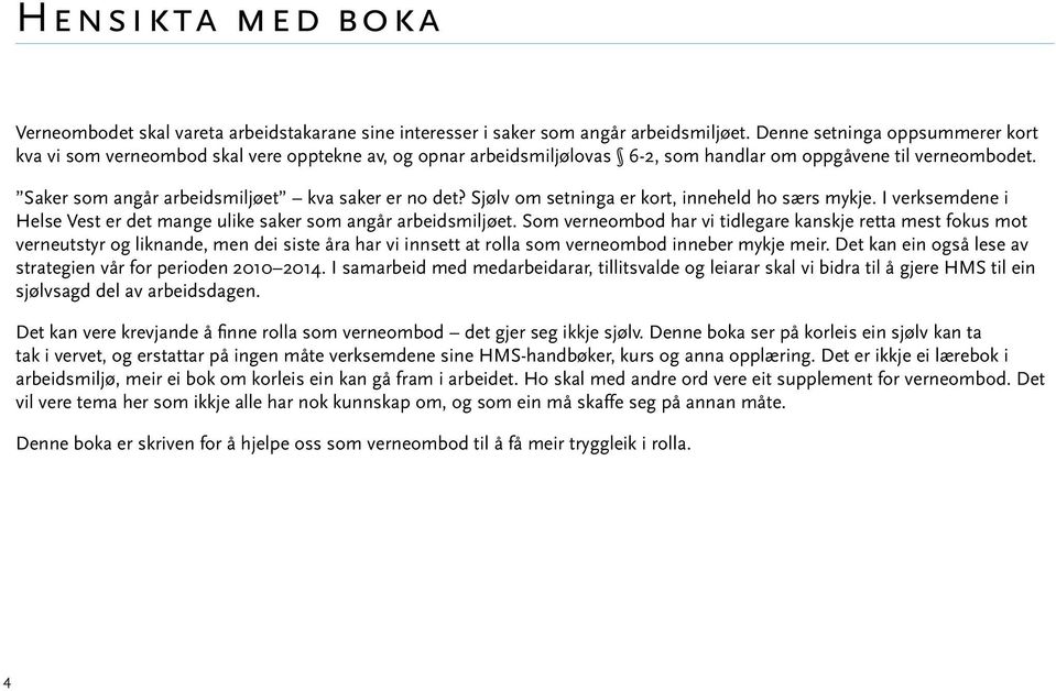 Saker som angår arbeidsmiljøet kva saker er no det? Sjølv om setninga er kort, inneheld ho særs mykje. I verksemdene i Helse Vest er det mange ulike saker som angår arbeidsmiljøet.