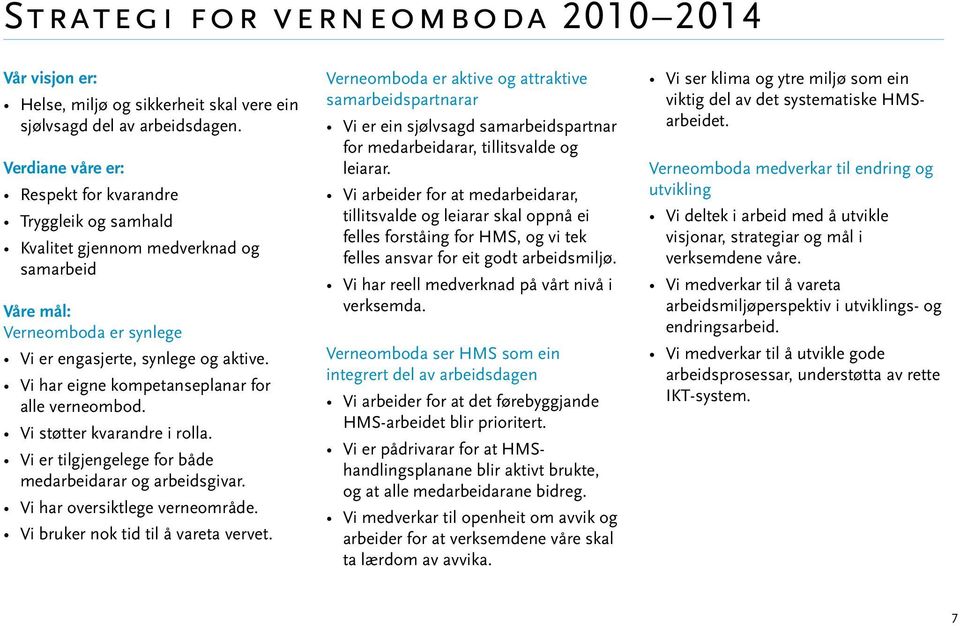 Vi har eigne kompetanseplanar for alle verneombod. Vi støtter kvarandre i rolla. Vi er tilgjengelege for både medarbeidarar og arbeidsgivar. Vi har oversiktlege verneområde.