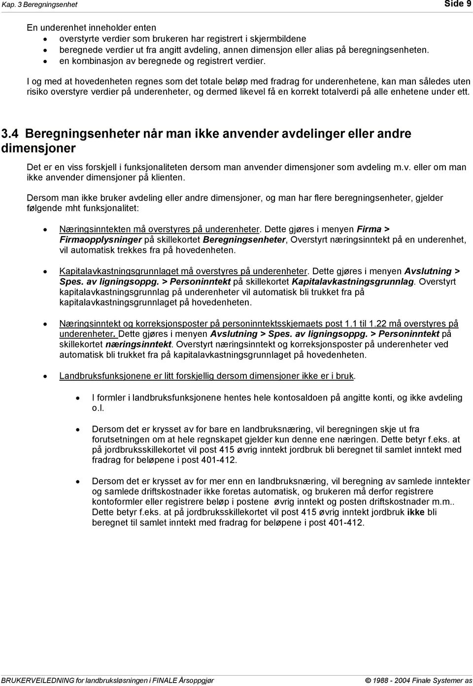 I og med at hovedenheten regnes som det totale beløp med fradrag for underenhetene, kan man således uten risiko overstyre verdier på underenheter, og dermed likevel få en korrekt totalverdi på alle