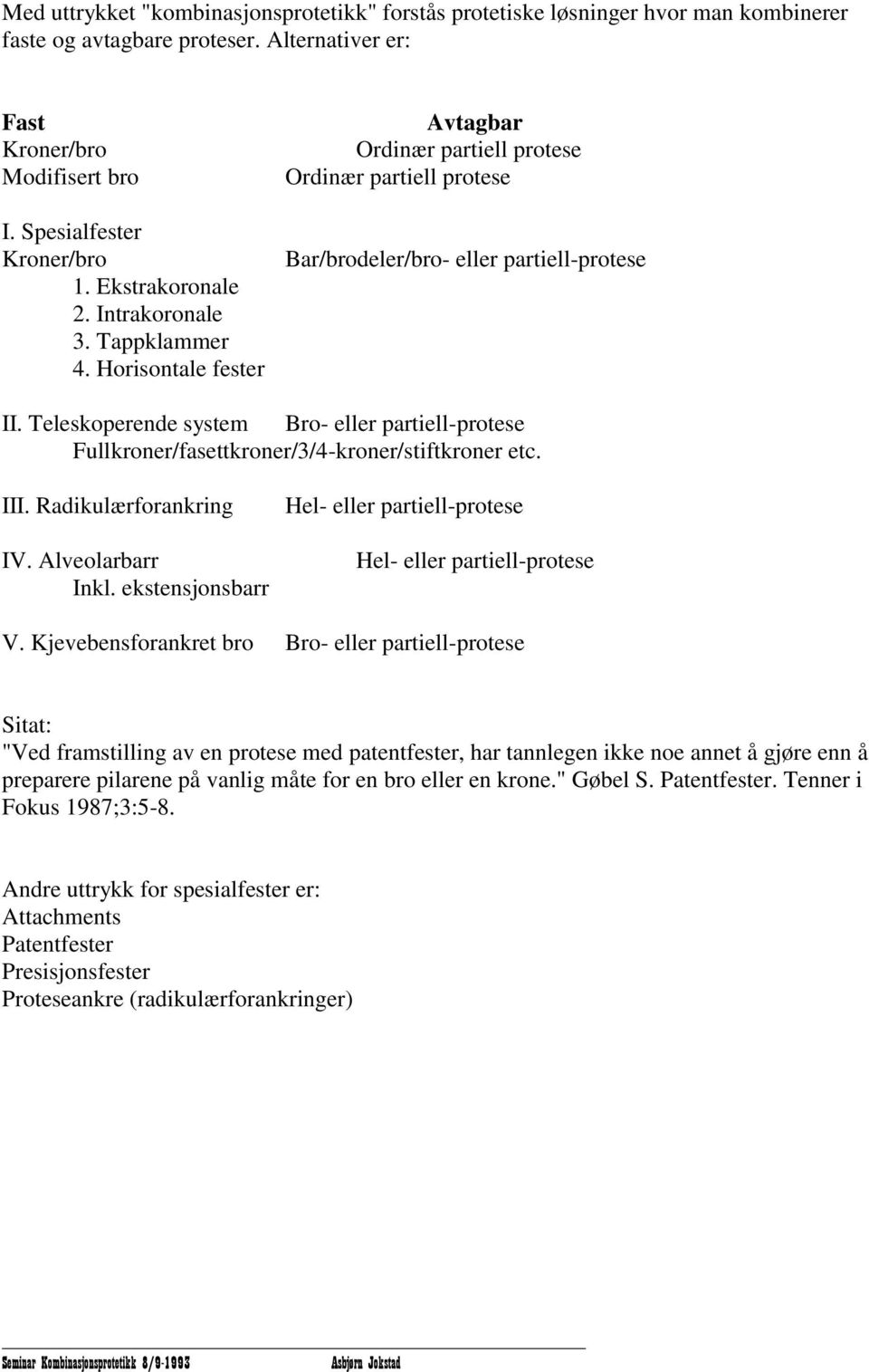 Teleskoperende system Bro- eller partiell-protese Fullkroner/fasettkroner/3/4-kroner/stiftkroner etc. III. Radikulærforankring IV. Alveolarbarr Inkl.