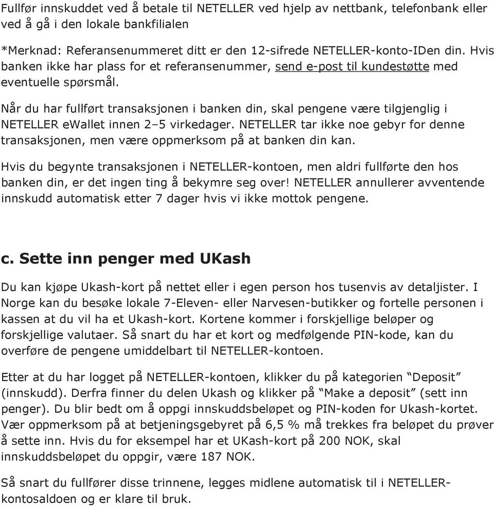 Når du har fullført transaksjonen i banken din, skal pengene være tilgjenglig i NETELLER ewallet innen 2 5 virkedager.