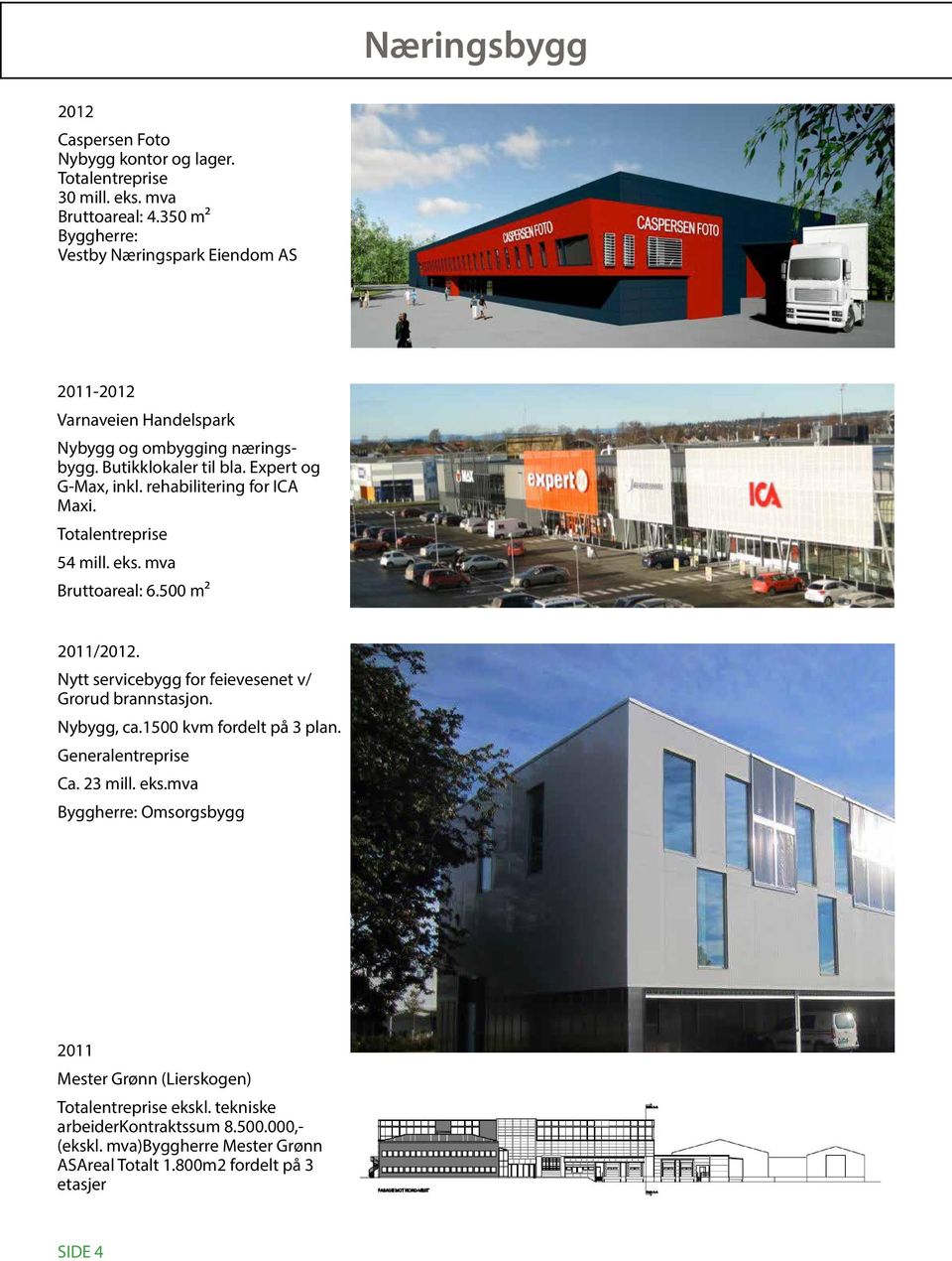 rehabilitering for ICA Maxi. 54 mill. eks. mva Bruttoareal: 6.500 m² 2011/2012. Nytt servicebygg for feievesenet v/ Grorud brannstasjon. Nybygg, ca.